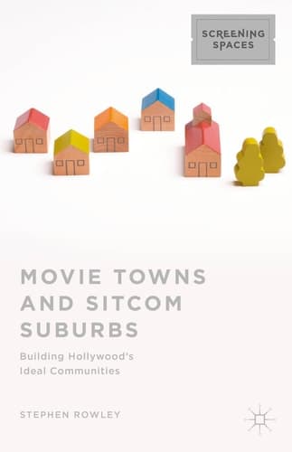 Movie Towns and Sitcom Suburbs Building Hollywood’s Ideal Communities