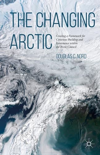 The Changing Arctic Consensus Building and Governance in the Arctic Council