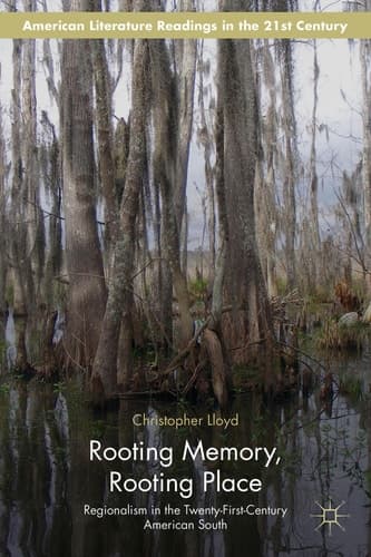 Rooting Memory, Rooting Place Regionalism in the Twenty-First-Century American South