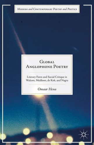 Global Anglophone Poetry Literary Form and Social Critique in Walcott, Muldoon, de Kok, and Nagra