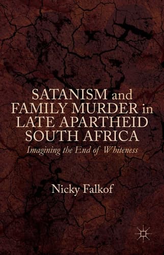 Satanism and Family Murder in Late Apartheid South Africa Imagining the End of Whiteness