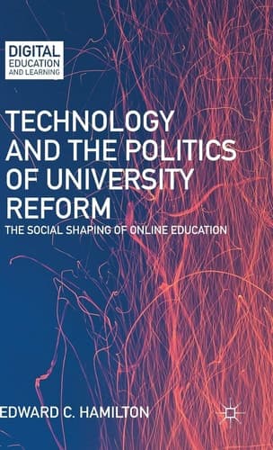 Technology and the Politics of University Reform The Social Shaping of Online Education