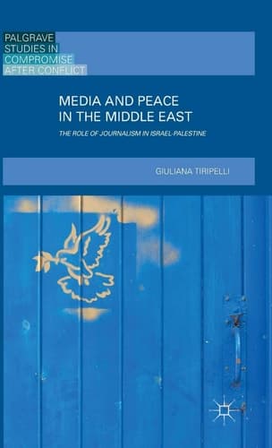 Media and Peace in the Middle East The Role of Journalism in Israel-Palestine
