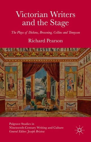 Victorian Writers and the Stage The Plays of Dickens, Browning, Collins and Tennyson