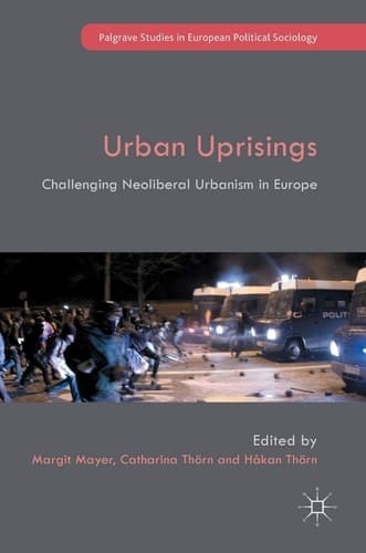 Urban Uprisings Challenging Neoliberal Urbanism in Europe