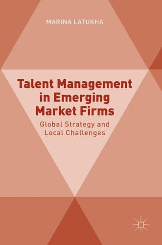 Talent Management in Emerging Market Firms Global Strategy and Local Challenges