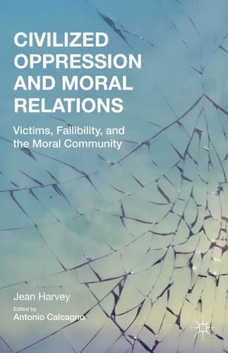 Civilized Oppression and Moral Relations Victims, Fallibility, and the Moral Community