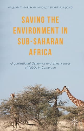 Saving the Environment in Sub-Saharan Africa Organizational Dynamics and Effectiveness of NGOs in Cameroon