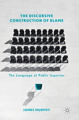 The Discursive Construction of Blame The Language of Public Inquiries