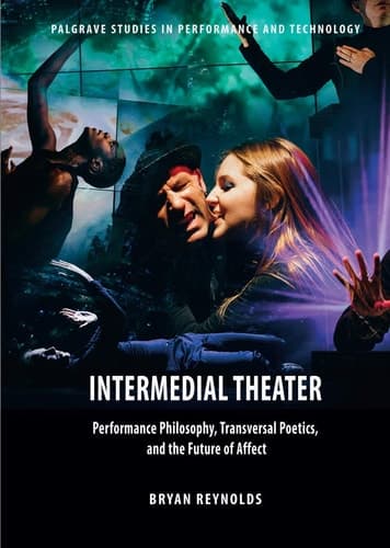 Intermedial Theater Performance Philosophy, Transversal Poetics, and the Future of Affect