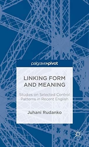 Linking Form and Meaning Studies on Selected Control Patterns in Recent English