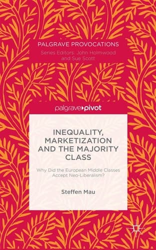 Inequality, Marketization and the Majority Class Why Did the European Middle Classes Accept Neo-Liberalism?
