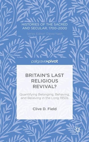 Britain’s Last Religious Revival? Quantifying Belonging, Behaving, and Believing in the Long 1950s
