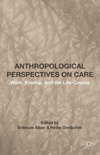 Anthropological Perspectives on Care Work, Kinship, and the Life-Course