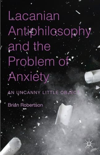 Lacanian Antiphilosophy and the Problem of Anxiety An Uncanny Little Object