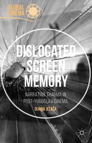 Dislocated Screen Memory Narrating Trauma in Post-Yugoslav Cinema