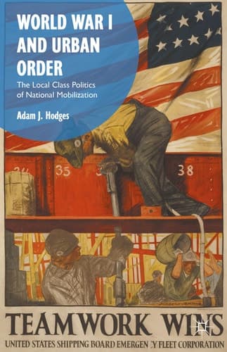 World War I and Urban Order The Local Class Politics of National Mobilization