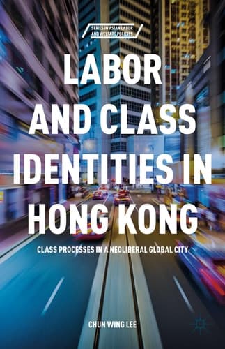Labor and Class Identities in Hong Kong Class Processes in a Neoliberal Global City