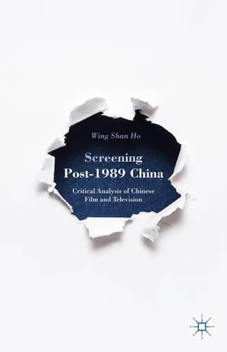 Screening Post-1989 China Critical Analysis of Chinese Film and Television