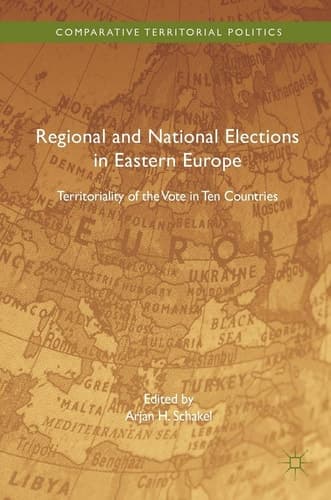 Regional and National Elections in Eastern Europe Territoriality of the Vote in Ten Countries