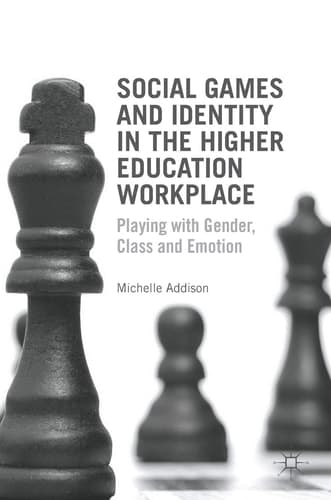 Social Games and Identity in the Higher Education Workplace Playing with Gender, Class and Emotion