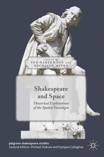 Shakespeare and Space Theatrical Explorations of the Spatial Paradigm