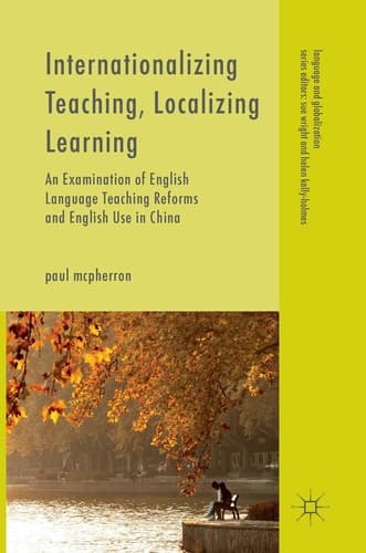 Internationalizing Teaching, Localizing Learning An Examination of English Language Teaching Reforms and English Use in China