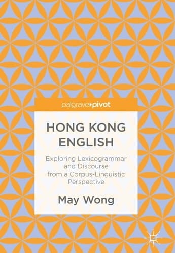 Hong Kong English Exploring Lexicogrammar and Discourse from a Corpus-Linguistic Perspective