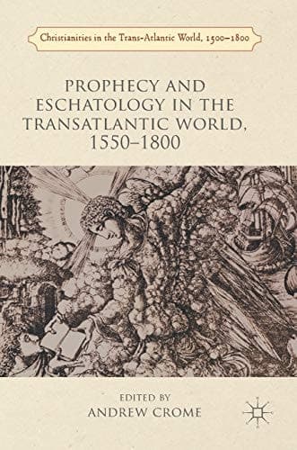 Prophecy and Eschatology in the Transatlantic World, 1550−1800