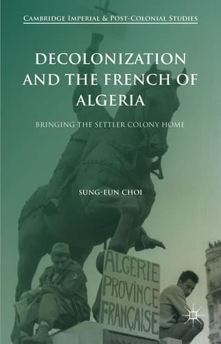 Decolonization and the French of Algeria Bringing the Settler Colony Home