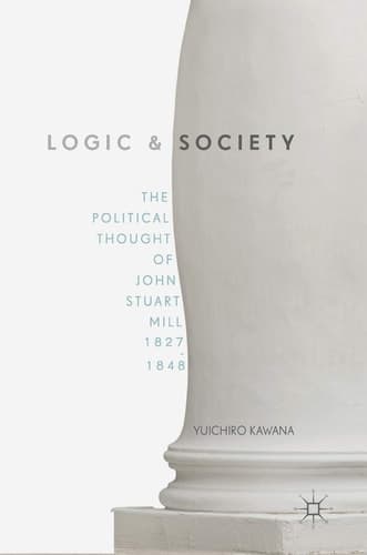 Logic and Society The Political Thought of John Stuart Mill, 1827-1848
