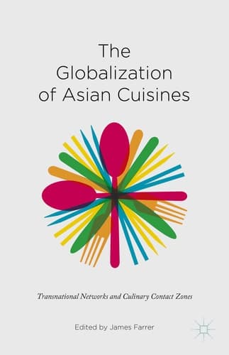 The Globalization of Asian Cuisines Transnational Networks and Culinary Contact Zones