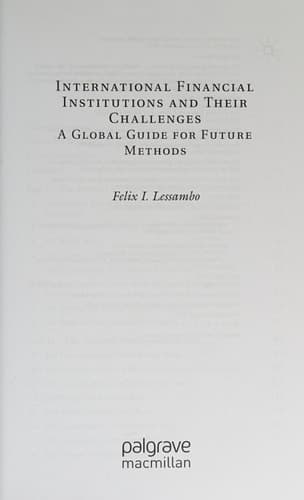 International Financial Institutions and Their Challenges A Global Guide for Future Methods