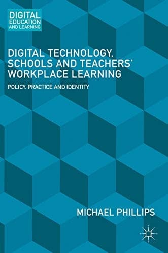 Digital Technology, Schools and Teachers' Workplace Learning Policy, Practice and Identity