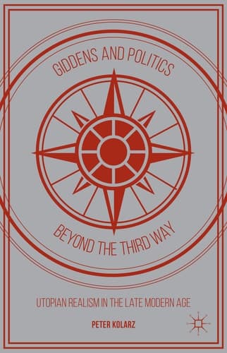 Giddens and Politics beyond the Third Way Utopian Realism in the Late Modern Age