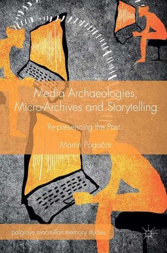 Media Archaeologies, Micro-Archives and Storytelling Re-presencing the Past