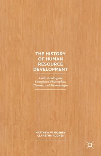 The History of Human Resource Development Understanding the Unexplored Philosophies, Theories, and Methodologies