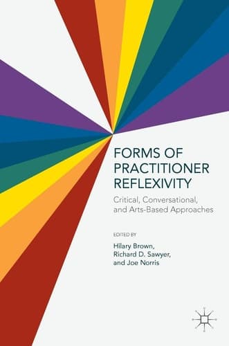 Forms of Practitioner Reflexivity Critical, Conversational, and Arts-Based Approaches
