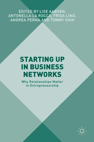 Starting Up in Business Networks Why Relationships Matter in Entrepreneurship