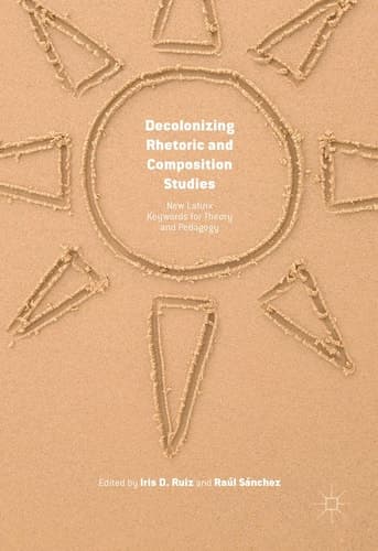 Decolonizing Rhetoric and Composition Studies New Latinx Keywords for Theory and Pedagogy