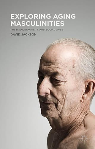 Exploring Aging Masculinities The Body, Sexuality and Social Lives
