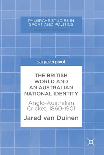 The British World and an Australian National Identity Anglo-Australian Cricket, 1860–1901