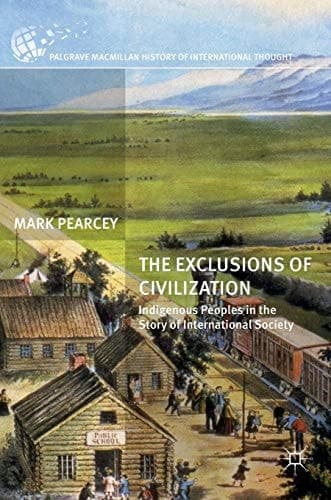 The Exclusions of Civilization Indigenous Peoples in the Story of International Society