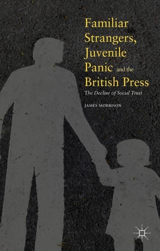 Familiar Strangers, Juvenile Panic and the British Press The Decline of Social Trust