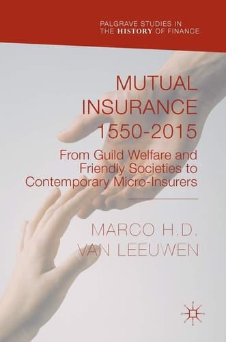 Mutual Insurance 1550-2015 From Guild Welfare and Friendly Societies to Contemporary Micro-Insurers