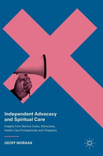 Independent Advocacy and Spiritual Care Insights from Service Users, Advocates, Health Care Professionals and Chaplains