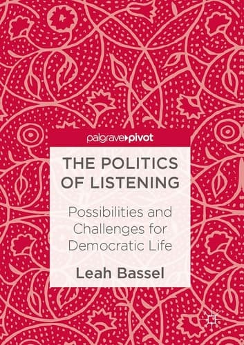 The Politics of Listening Possibilities and Challenges for Democratic Life