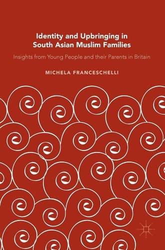Identity and Upbringing in South Asian Muslim Families Insights from Young People and their Parents in Britain