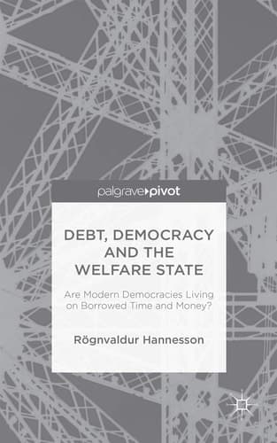 Debt, Democracy and the Welfare State Are Modern Democracies Living on Borrowed Time and Money?