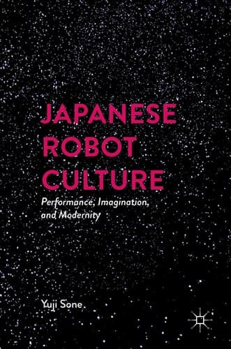 Japanese Robot Culture Performance, Imagination, and Modernity